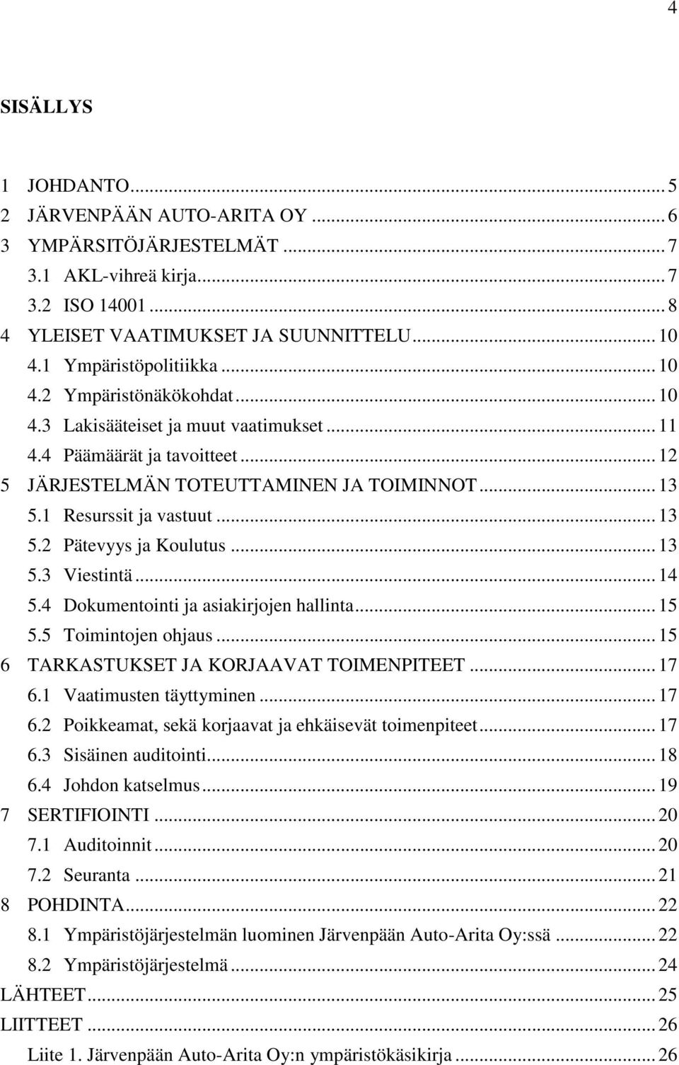 .. 13 5.3 Viestintä... 14 5.4 Dokumentointi ja asiakirjojen hallinta... 15 5.5 Toimintojen ohjaus... 15 6 TARKASTUKSET JA KORJAAVAT TOIMENPITEET... 17 6.