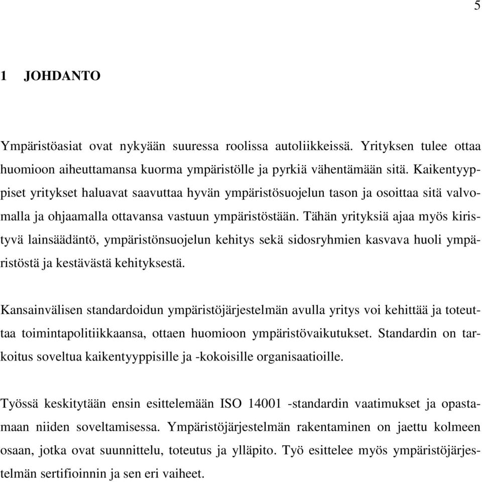 Tähän yrityksiä ajaa myös kiristyvä lainsäädäntö, ympäristönsuojelun kehitys sekä sidosryhmien kasvava huoli ympäristöstä ja kestävästä kehityksestä.