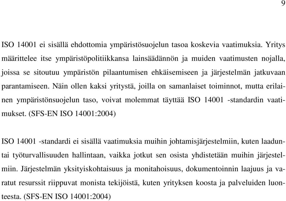 Näin ollen kaksi yritystä, joilla on samanlaiset toiminnot, mutta erilainen ympäristönsuojelun taso, voivat molemmat täyttää ISO 14001 -standardin vaatimukset.