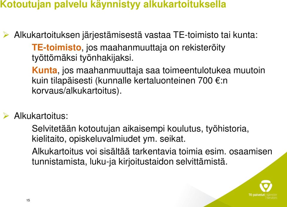 Kunta, jos maahanmuuttaja saa toimeentulotukea muutoin kuin tilapäisesti (kunnalle kertaluonteinen 700 :n korvaus/alkukartoitus).