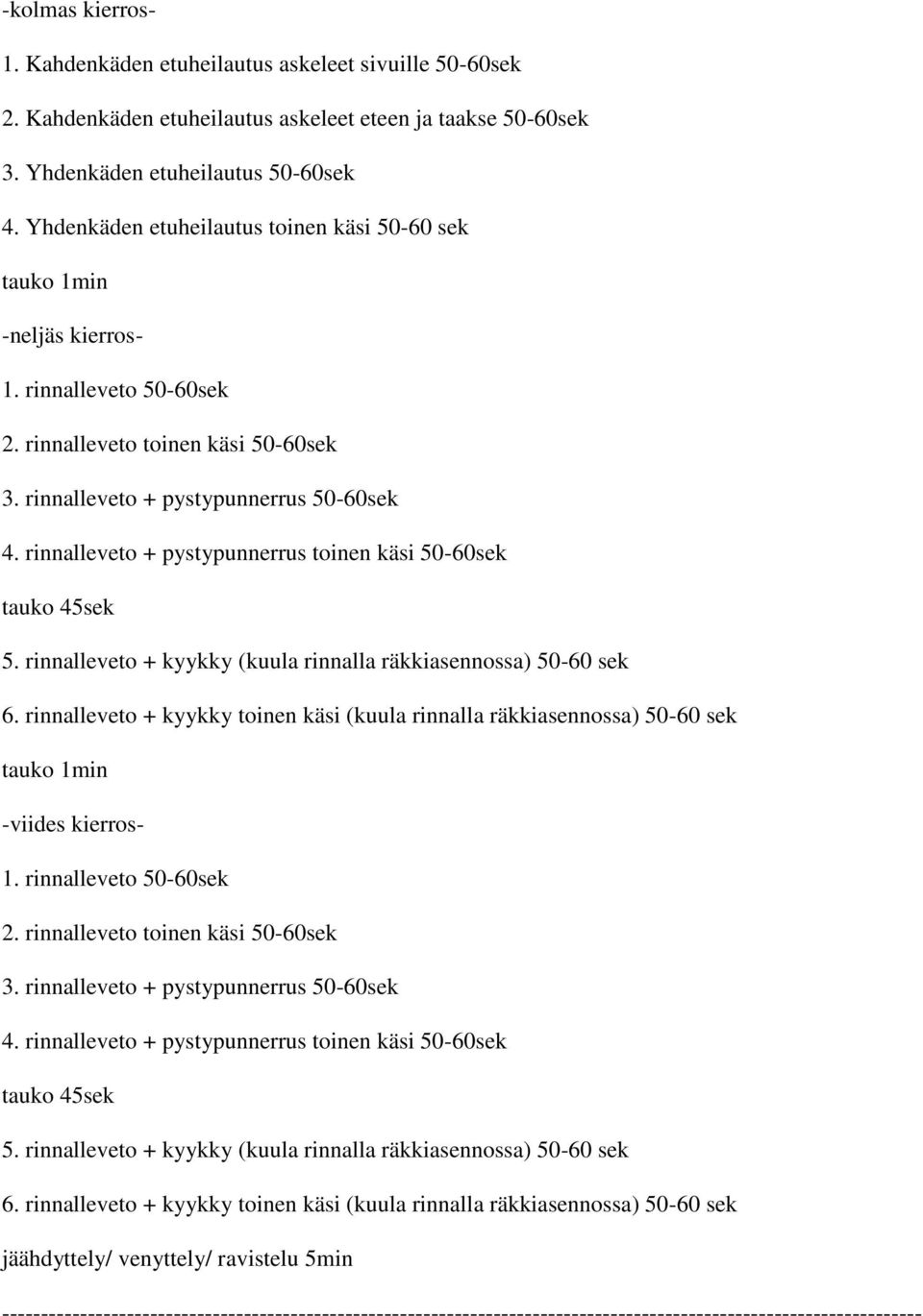 rinnalleveto + pystypunnerrus toinen käsi 50-60sek tauko 45sek 5. rinnalleveto + kyykky (kuula rinnalla räkkiasennossa) 50-60 sek 6.