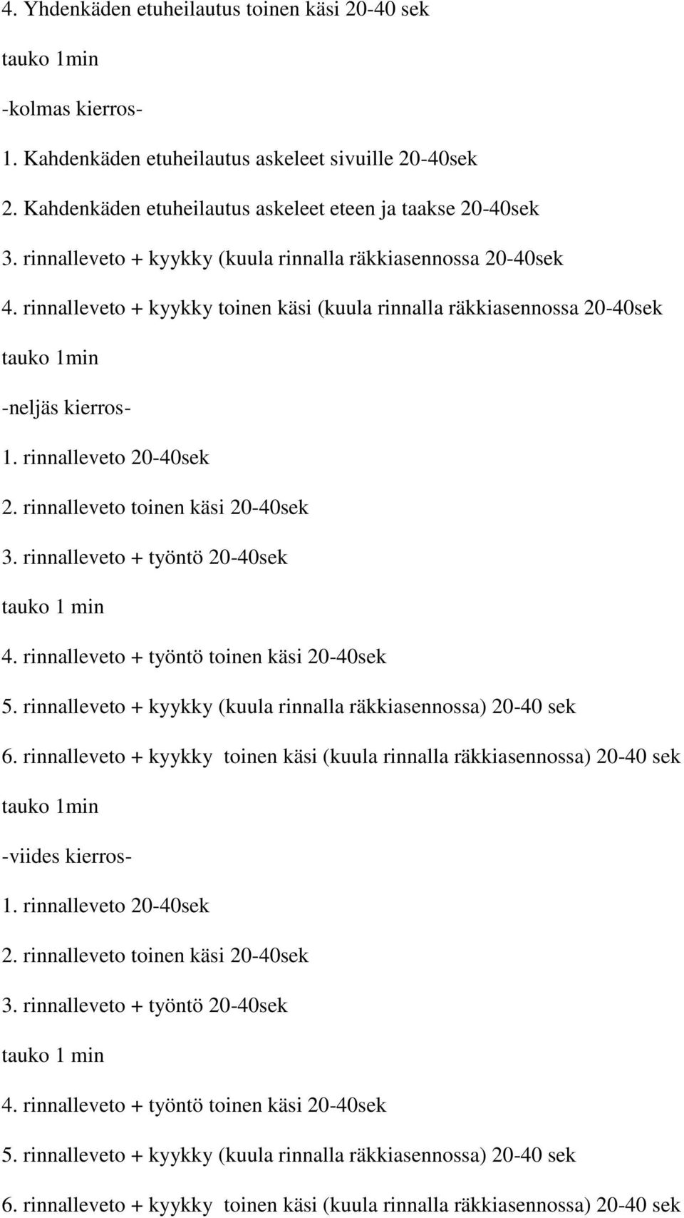 rinnalleveto toinen käsi 20-40sek 3. rinnalleveto + työntö 20-40sek tauko 1 min 4. rinnalleveto + työntö toinen käsi 20-40sek 5. rinnalleveto + kyykky (kuula rinnalla räkkiasennossa) 20-40 sek 6.