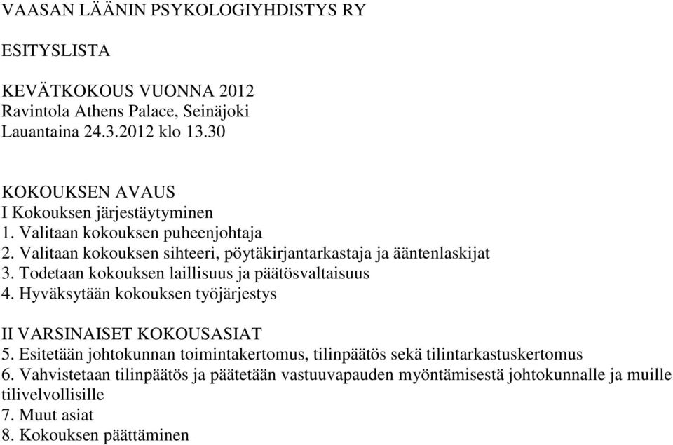 Todetaan kokouksen laillisuus ja päätösvaltaisuus 4. Hyväksytään kokouksen työjärjestys II VARSINAISET KOKOUSASIAT 5.
