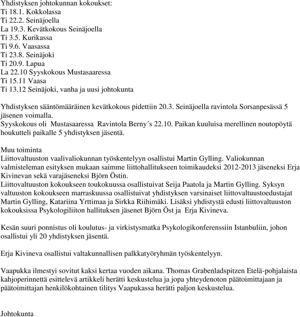 Syyskokous oli Mustasaaressa Ravintola Berny s 22.10. Paikan kuuluisa merellinen noutopöytä houkutteli paikalle 5 yhdistyksen jäsentä.