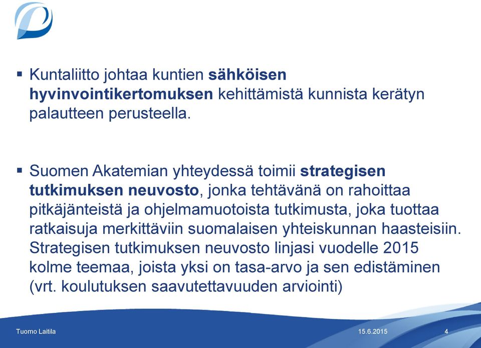 ohjelmamuotoista tutkimusta, joka tuottaa ratkaisuja merkittäviin suomalaisen yhteiskunnan haasteisiin.