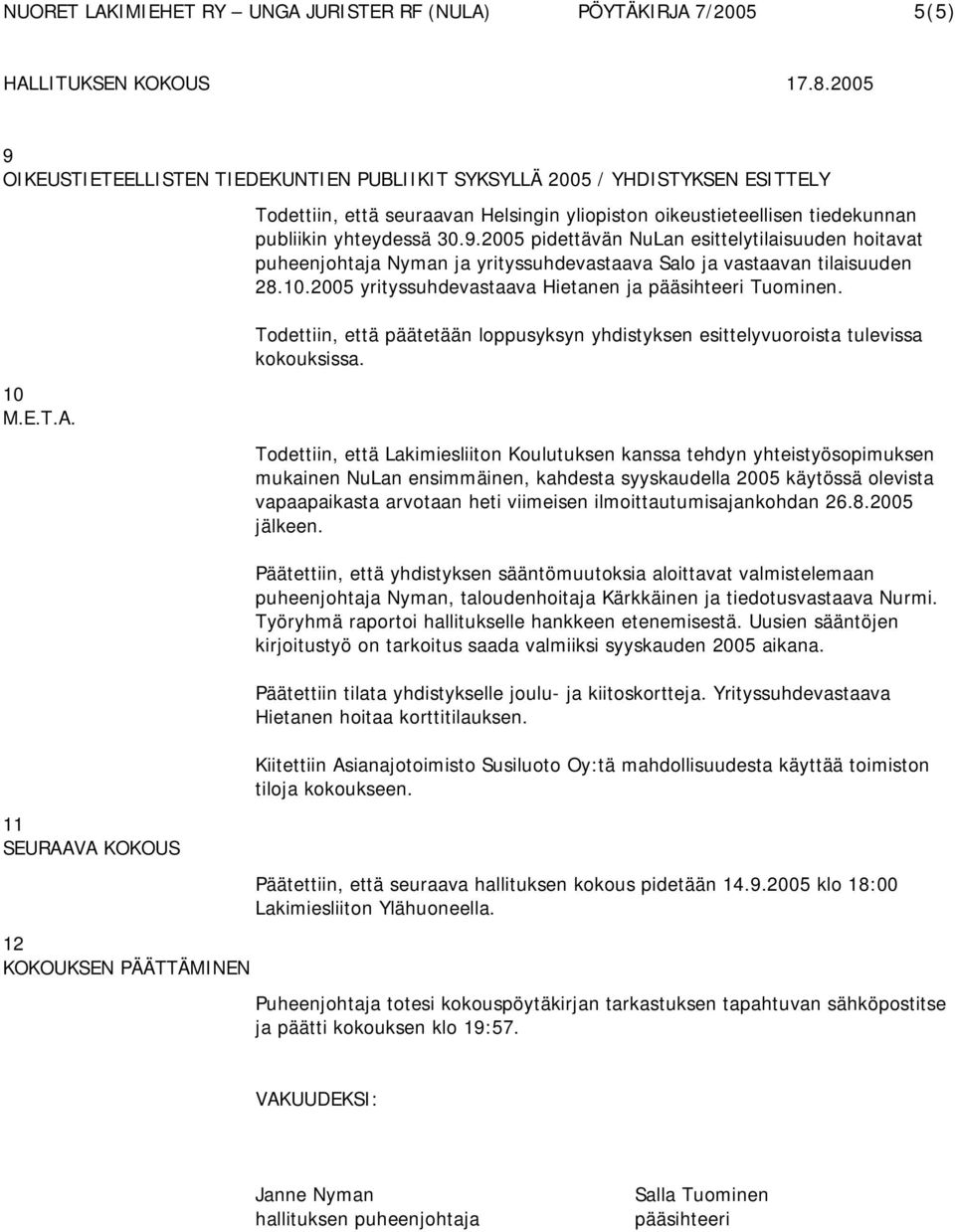 Todettiin, että Lakimiesliiton Koulutuksen kanssa tehdyn yhteistyösopimuksen mukainen NuLan ensimmäinen, kahdesta syyskaudella 2005 käytössä olevista vapaapaikasta arvotaan heti viimeisen