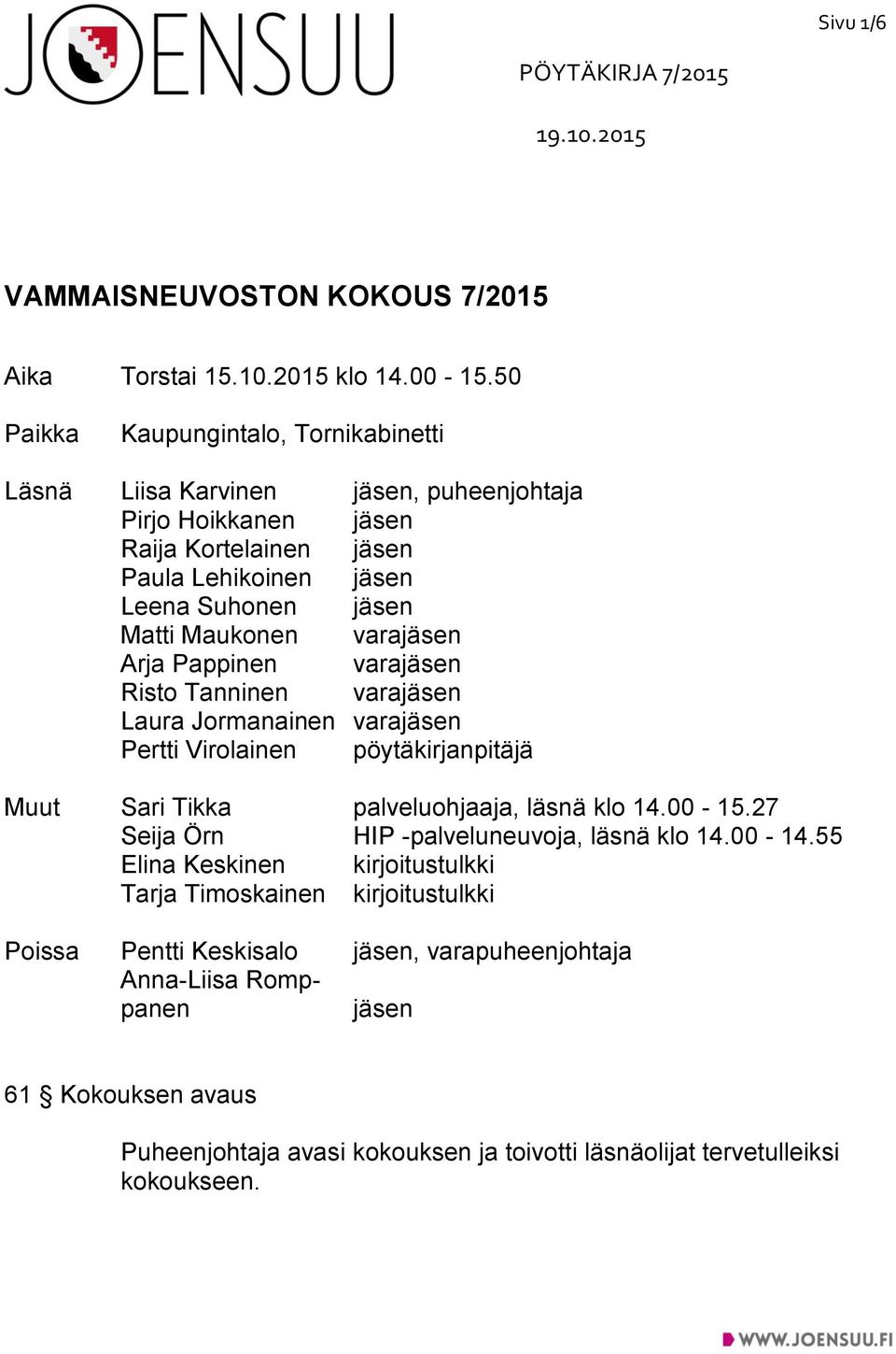 varajäsen Arja Pappinen varajäsen Risto Tanninen varajäsen Laura Jormanainen varajäsen Pertti Virolainen pöytäkirjanpitäjä Muut Sari Tikka palveluohjaaja, läsnä klo 14.00-15.