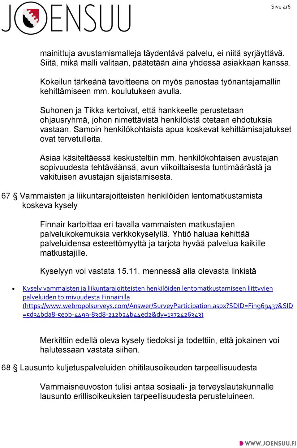 Suhonen ja Tikka kertoivat, että hankkeelle perustetaan ohjausryhmä, johon nimettävistä henkilöistä otetaan ehdotuksia vastaan.