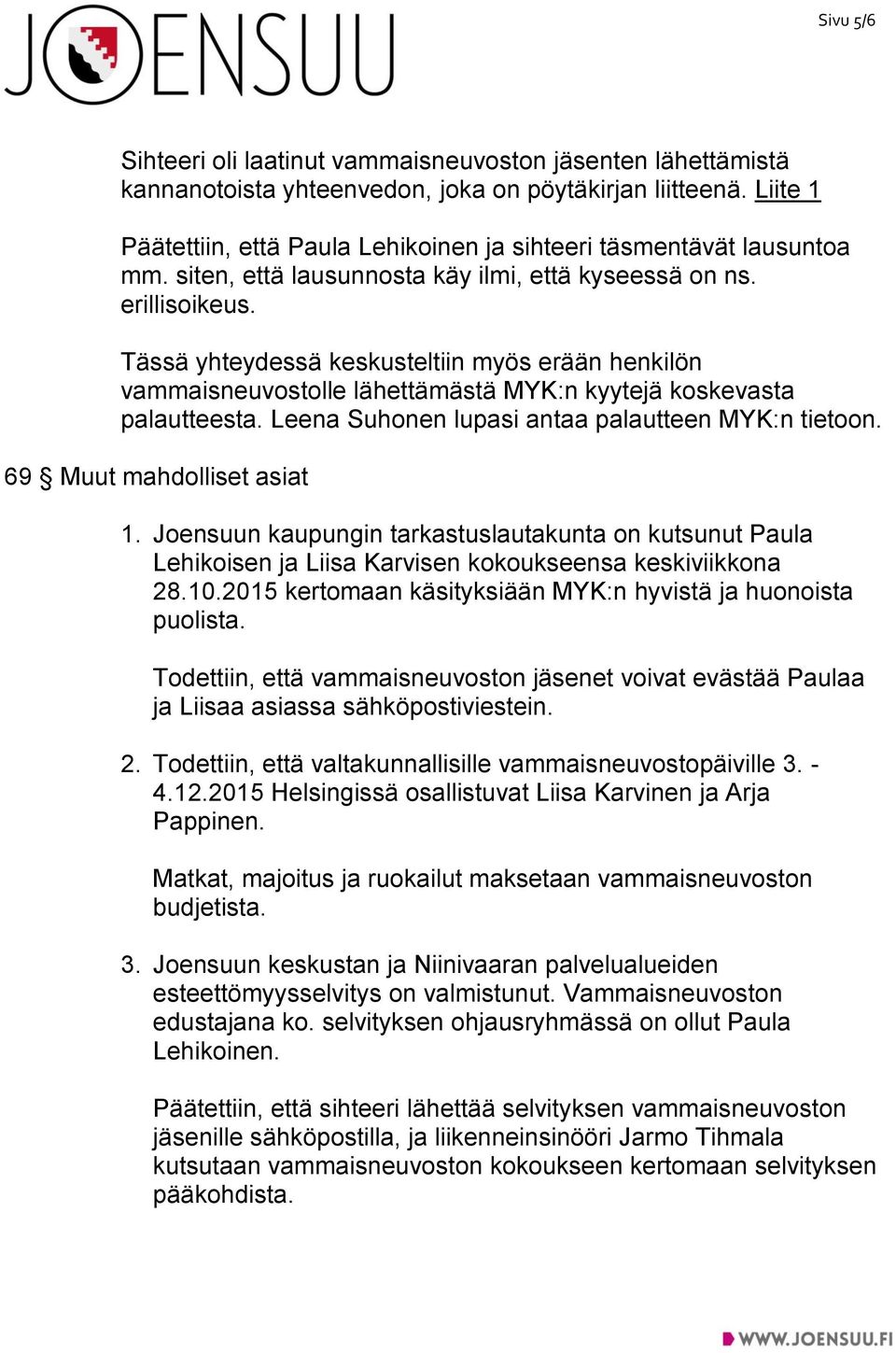 Tässä yhteydessä keskusteltiin myös erään henkilön vammaisneuvostolle lähettämästä MYK:n kyytejä koskevasta palautteesta. Leena Suhonen lupasi antaa palautteen MYK:n tietoon.