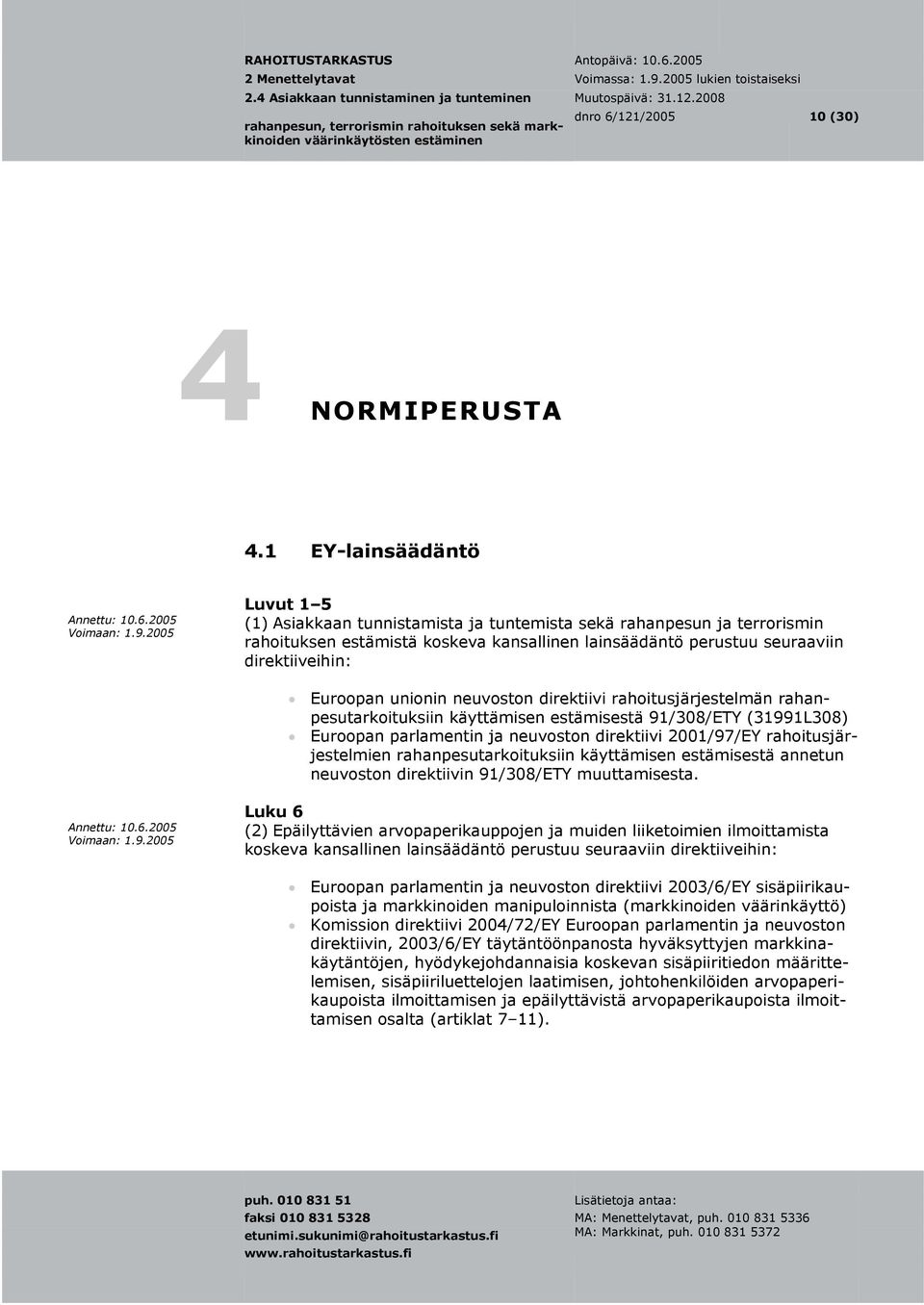 Euroopan unionin neuvoston direktiivi rahoitusjärjestelmän rahanpesutarkoituksiin käyttämisen estämisestä 91/308/ETY (31991L308) Euroopan parlamentin ja neuvoston direktiivi 2001/97/EY