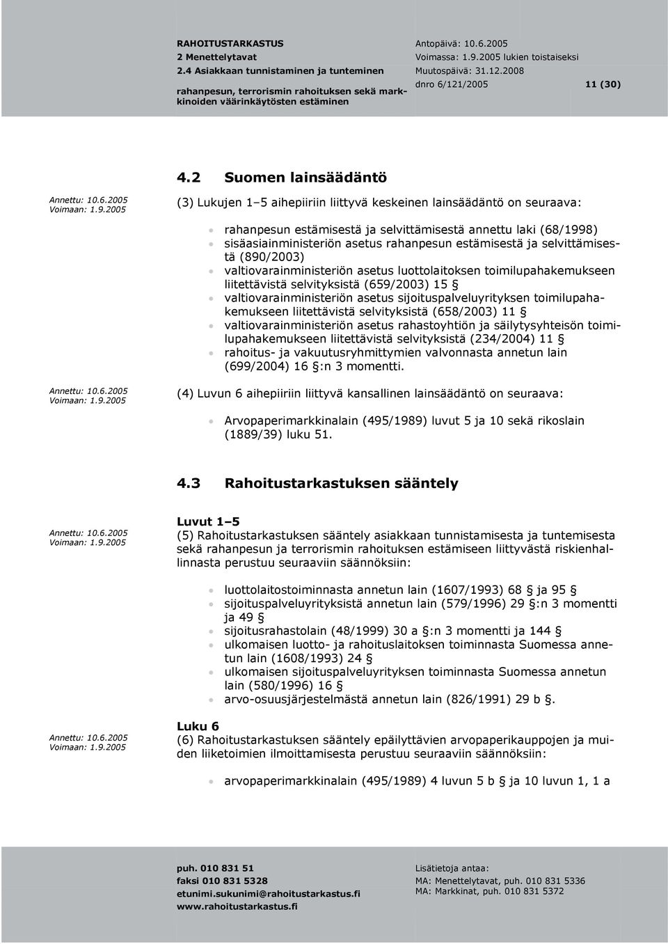 estämisestä ja selvittämisestä (890/2003) valtiovarainministeriön asetus luottolaitoksen toimilupahakemukseen liitettävistä selvityksistä (659/2003) 15 valtiovarainministeriön asetus