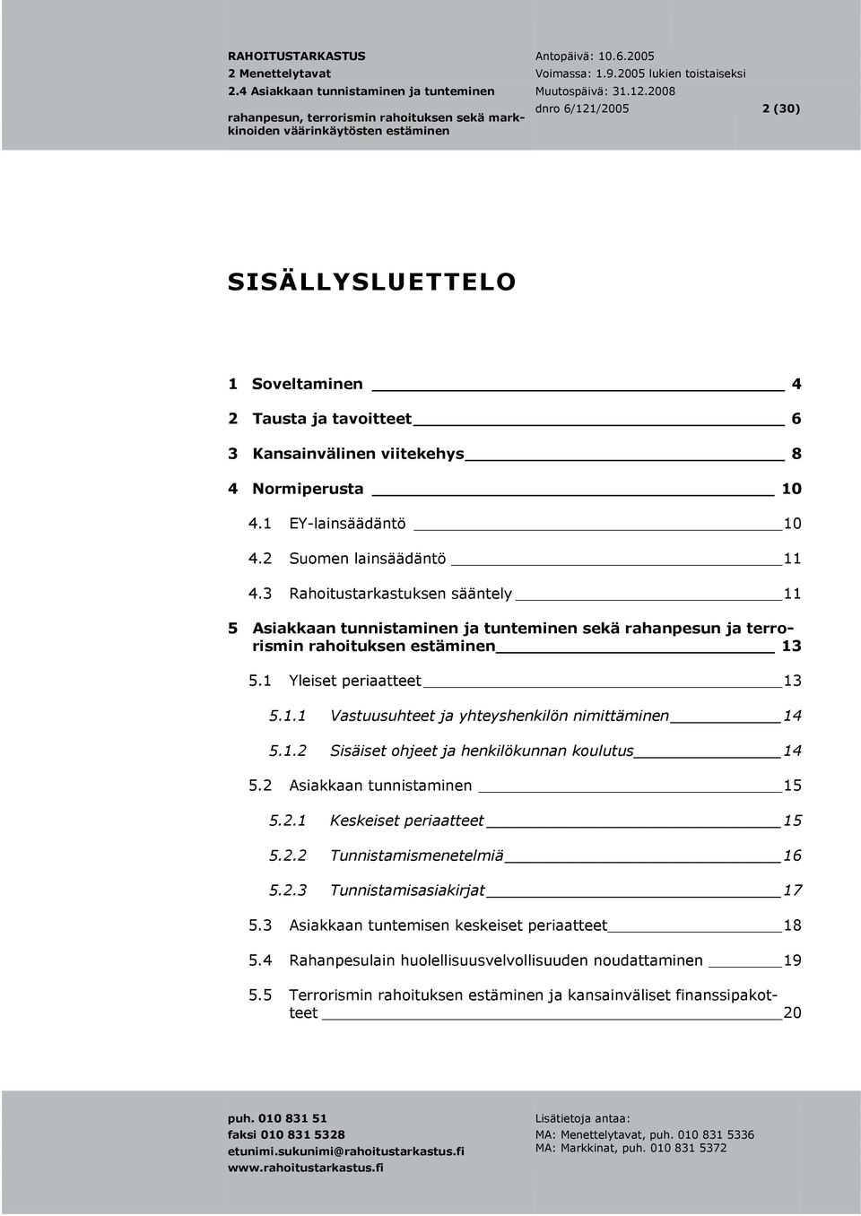 1.2 Sisäiset ohjeet ja henkilökunnan koulutus 14 5.2 Asiakkaan tunnistaminen 15 5.2.1 Keskeiset periaatteet 15 5.2.2 Tunnistamismenetelmiä 16 5.2.3 Tunnistamisasiakirjat 17 5.