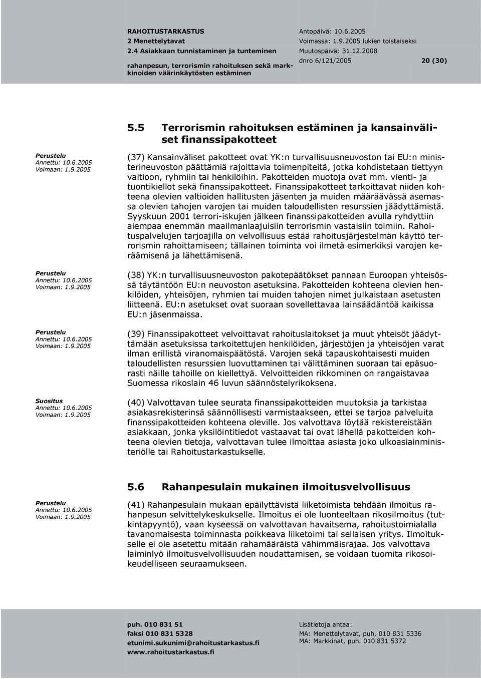 toimenpiteitä, jotka kohdistetaan tiettyyn valtioon, ryhmiin tai henkilöihin. Pakotteiden muotoja ovat mm. vienti- ja tuontikiellot sekä finanssipakotteet.