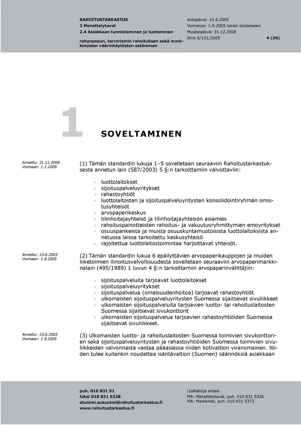 valvottaviin: luottolaitokset sijoituspalveluyritykset rahastoyhtiöt luottolaitosten ja sijoituspalveluyritysten konsolidointiryhmän omistusyhteisöt arvopaperikeskus tilinhoitajayhteisö ja