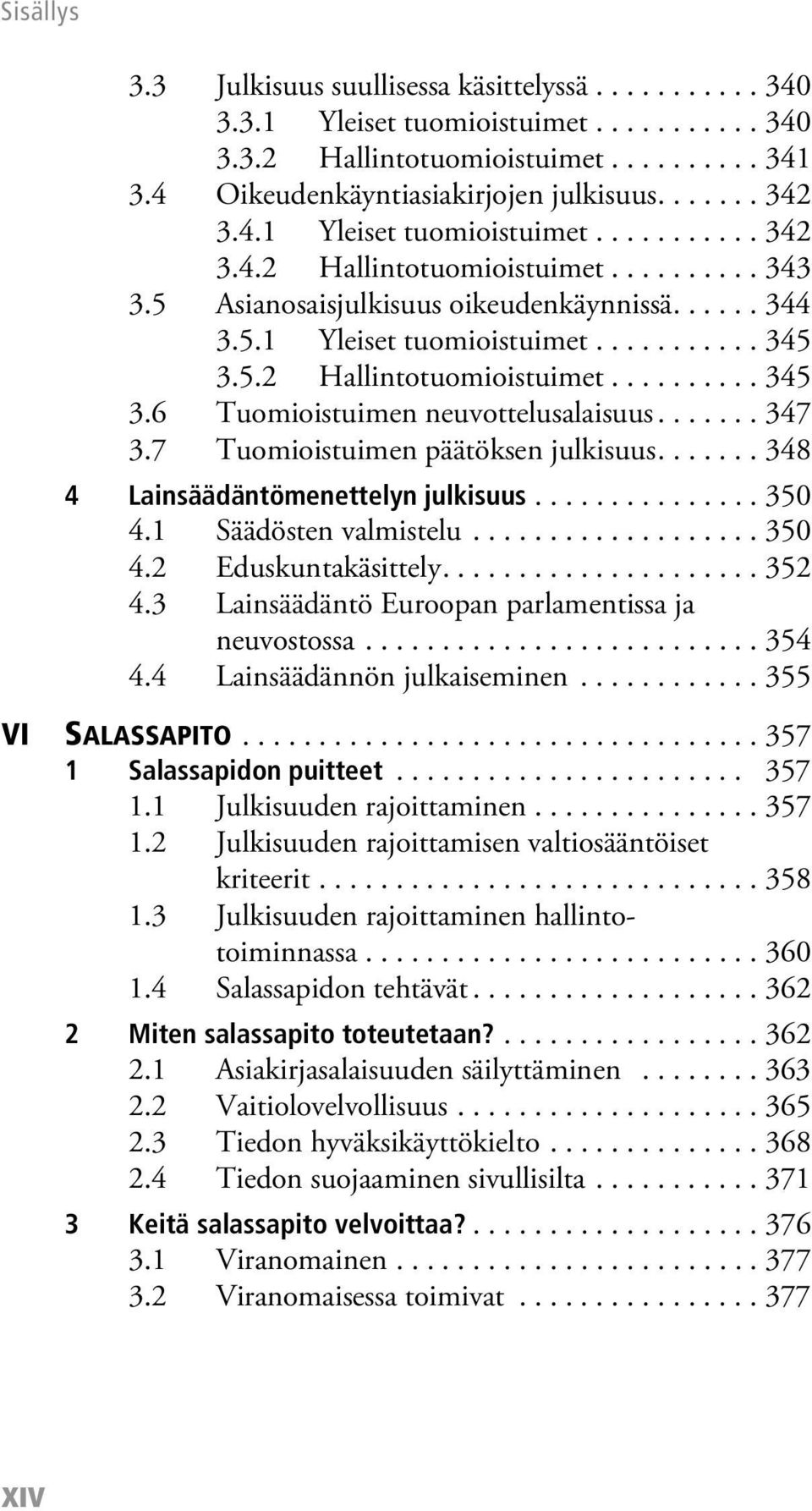 7 Tuomioistuimen päätöksen julkisuus....... 348 4 Lainsäädäntömenettelyn julkisuus............... 350 4.1 Säädösten valmistelu................... 350 4.2 Eduskuntakäsittely..................... 352 4.