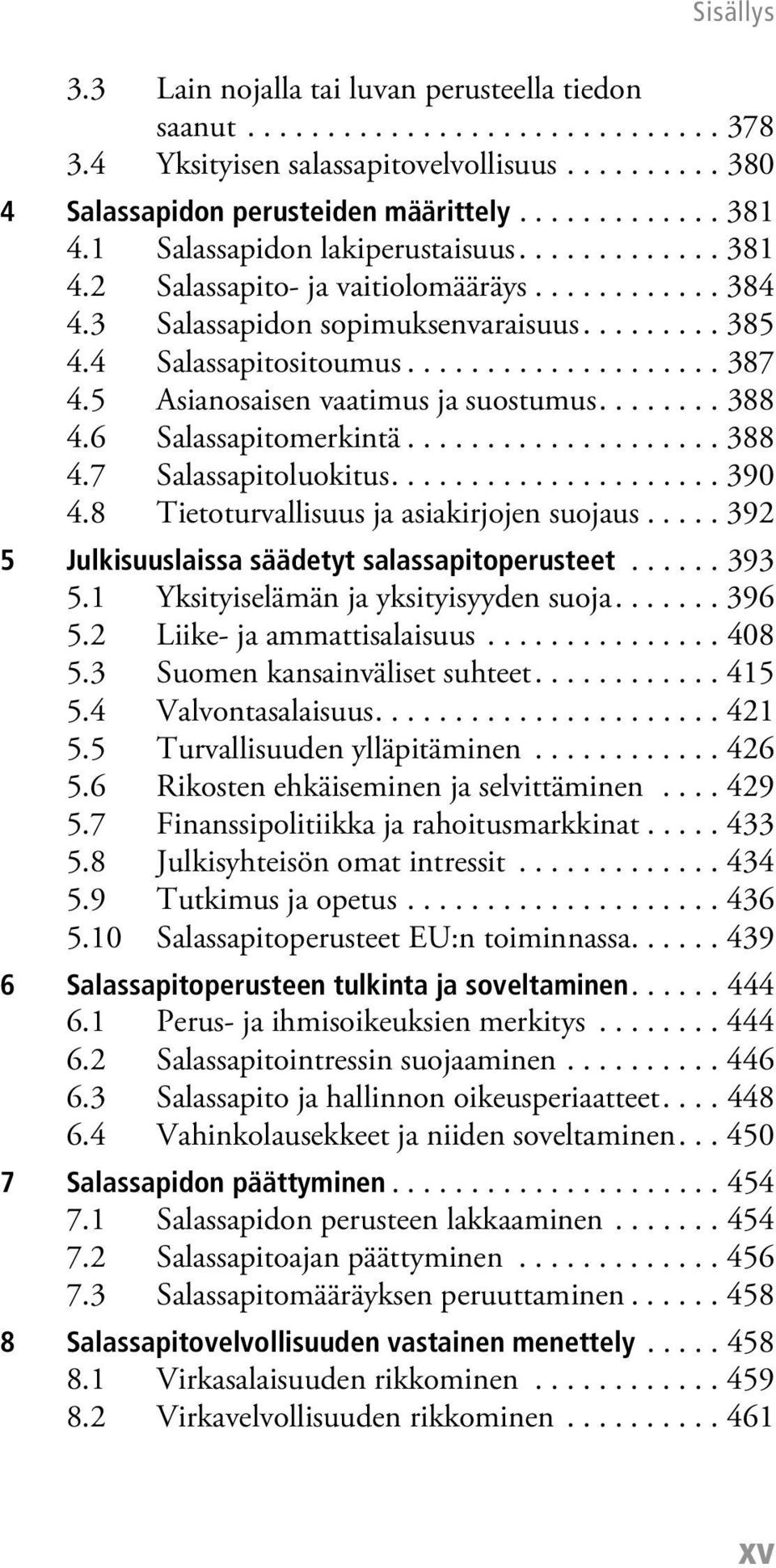 5 Asianosaisen vaatimus ja suostumus........ 388 4.6 Salassapitomerkintä.................... 388 4.7 Salassapitoluokitus..................... 390 4.8 Tietoturvallisuus ja asiakirjojen suojaus.