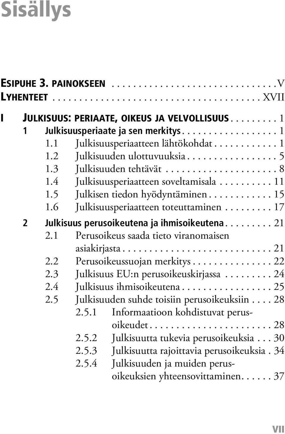 4 Julkisuusperiaatteen soveltamisala.......... 11 1.5 Julkisen tiedon hyödyntäminen............ 15 1.6 Julkisuusperiaatteen toteuttaminen......... 17 2 Julkisuus perusoikeutena ja ihmisoikeutena.