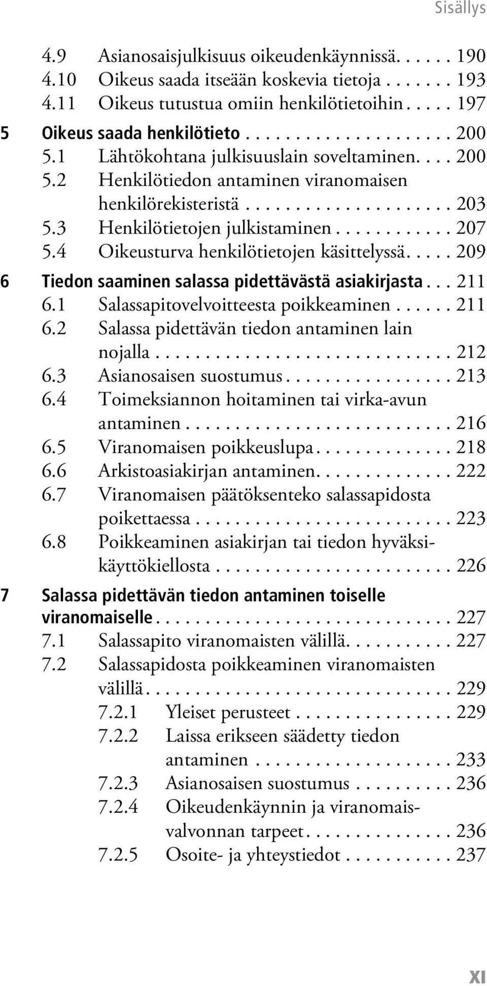 4 Oikeusturva henkilötietojen käsittelyssä..... 209 6 Tiedon saaminen salassa pidettävästä asiakirjasta... 211 6.1 Salassapitovelvoitteesta poikkeaminen...... 211 6.2 Salassa pidettävän tiedon antaminen lain nojalla.