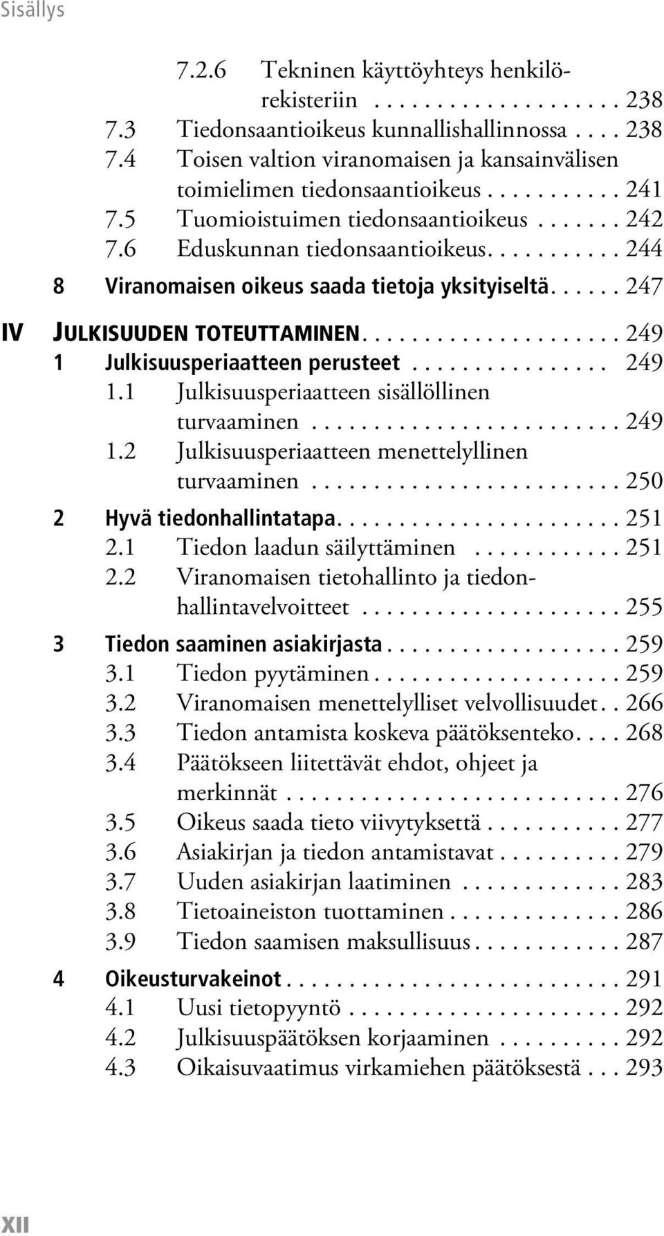 .................... 249 1 Julkisuusperiaatteen perusteet................ 249 1.1 Julkisuusperiaatteen sisällöllinen turvaaminen......................... 249 1.2 Julkisuusperiaatteen menettelyllinen turvaaminen.