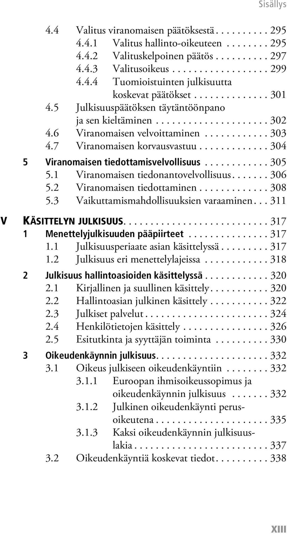 ............ 304 5 Viranomaisen tiedottamisvelvollisuus............ 305 5.1 Viranomaisen tiedonantovelvollisuus....... 306 5.2 Viranomaisen tiedottaminen............. 308 5.