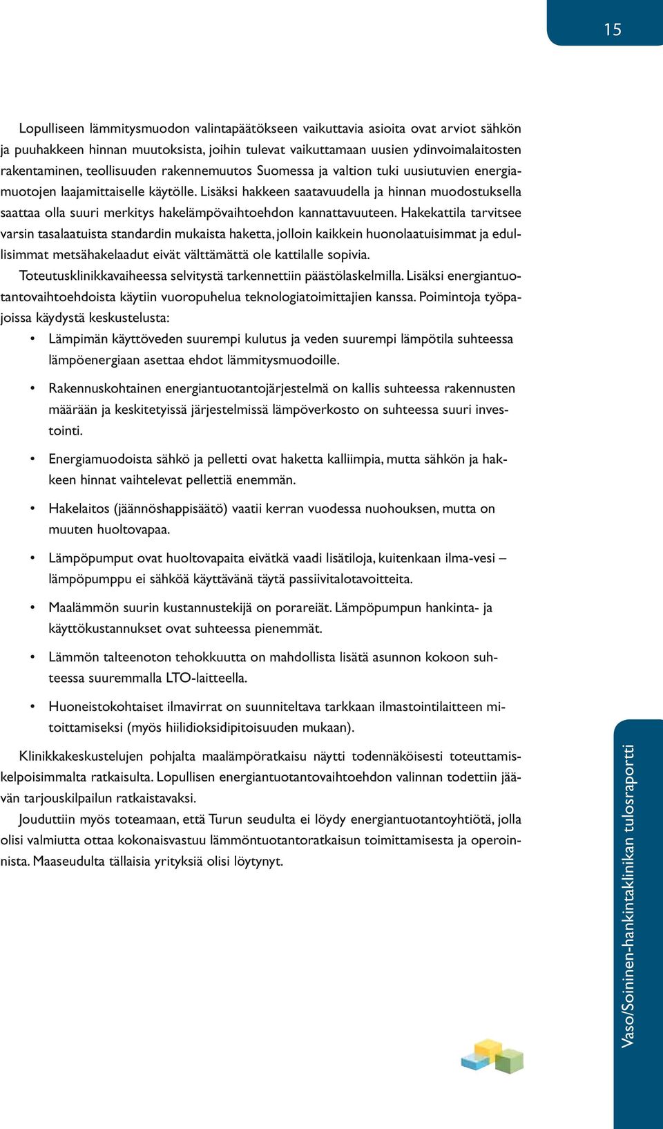 Lisäksi hakkeen saatavuudella ja hinnan muodostuksella saattaa olla suuri merkitys hakelämpövaihtoehdon kannattavuuteen.