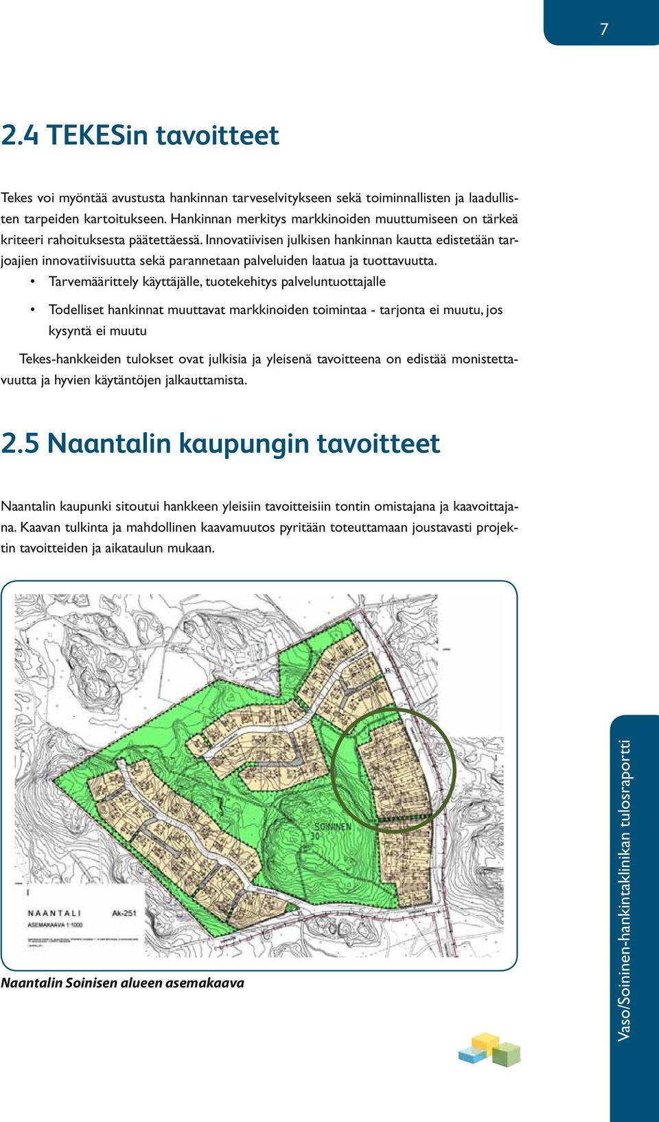 Innovatiivisen julkisen hankinnan kautta edistetään tarjoajien innovatiivisuutta sekä parannetaan palveluiden laatua ja tuottavuutta.