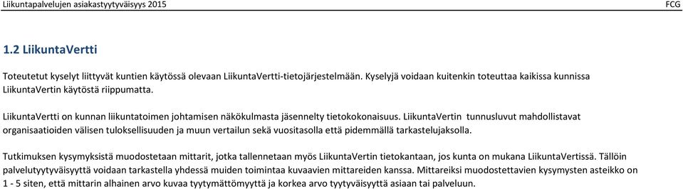 LiikuntaVertin tunnusluvut mahdollistavat organisaatioiden välisen tuloksellisuuden ja muun vertailun sekä vuositasolla että pidemmällä tarkastelujaksolla.