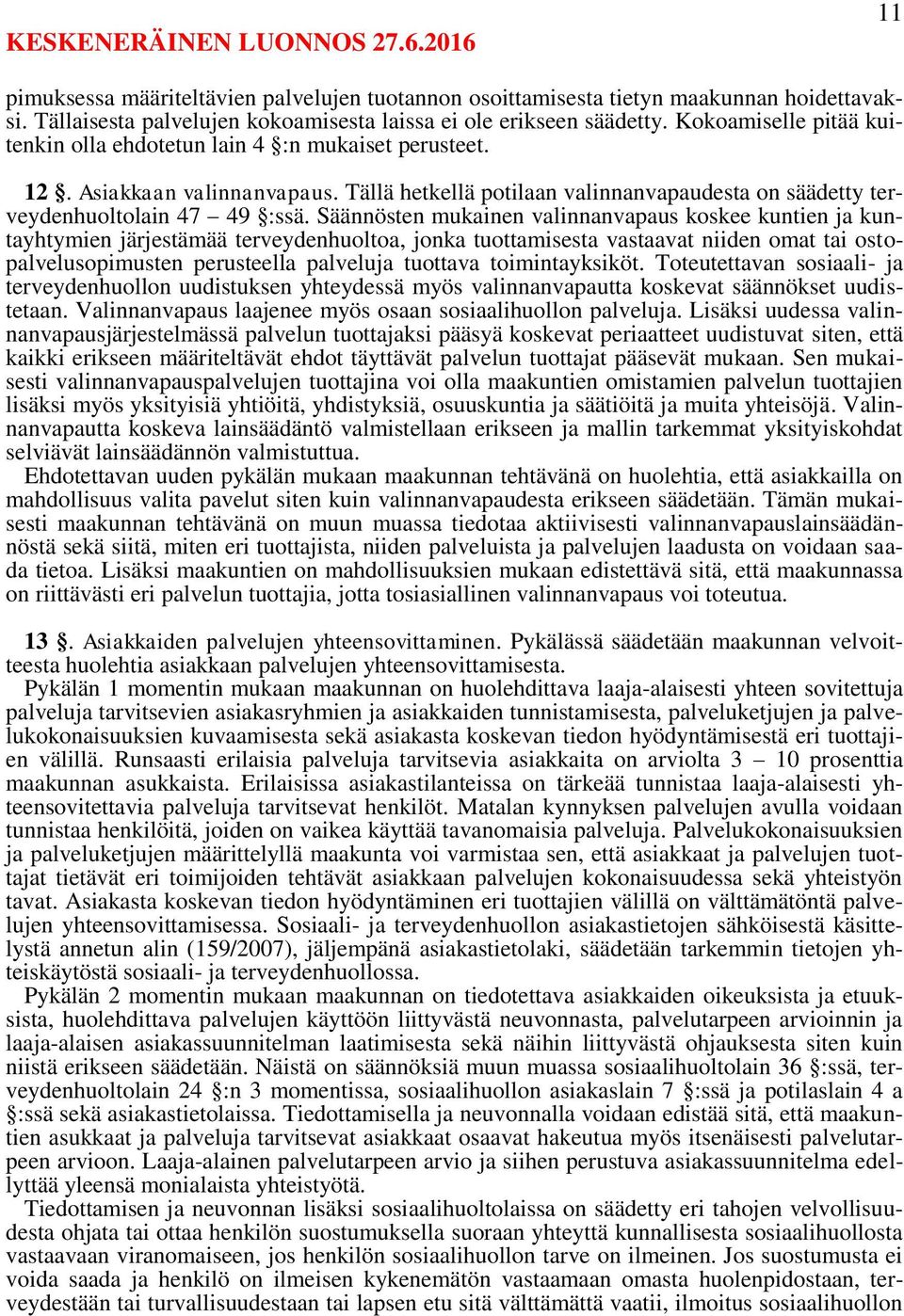 Säännösten mukainen valinnanvapaus koskee kuntien ja kuntayhtymien järjestämää terveydenhuoltoa, jonka tuottamisesta vastaavat niiden omat tai ostopalvelusopimusten perusteella palveluja tuottava