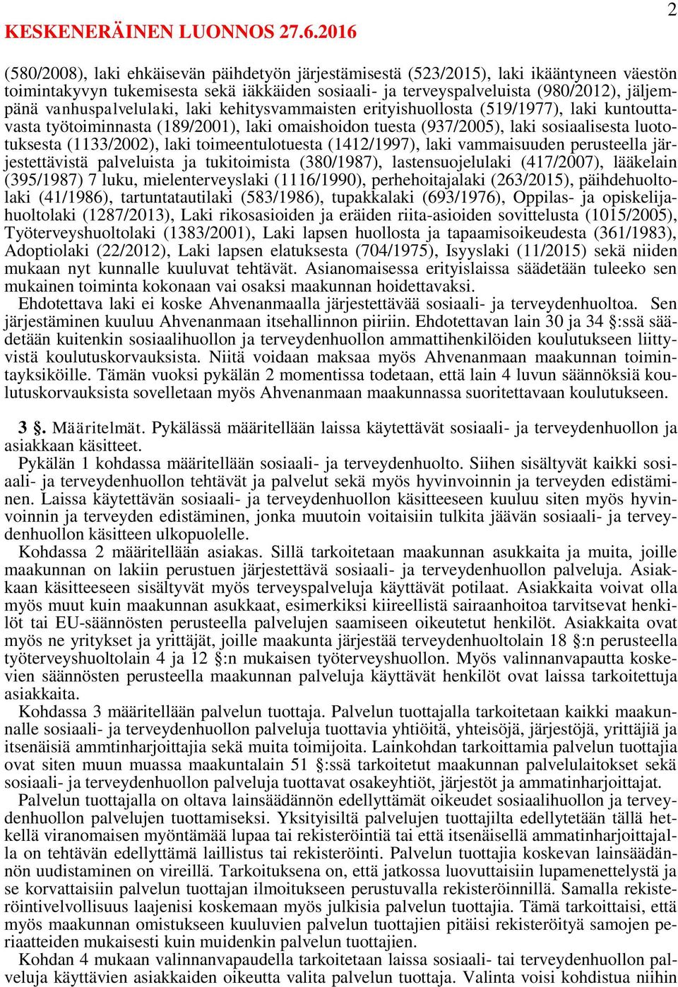 laki toimeentulotuesta (1412/1997), laki vammaisuuden perusteella järjestettävistä palveluista ja tukitoimista (380/1987), lastensuojelulaki (417/2007), lääkelain (395/1987) 7 luku, mielenterveyslaki