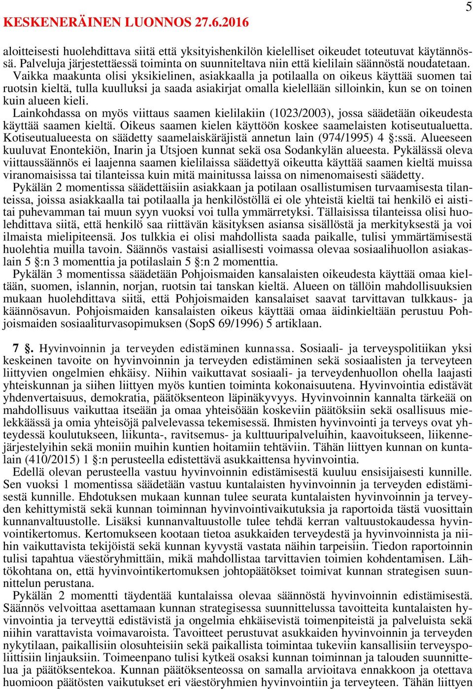 alueen kieli. Lainkohdassa on myös viittaus saamen kielilakiin (1023/2003), jossa säädetään oikeudesta käyttää saamen kieltä. Oikeus saamen kielen käyttöön koskee saamelaisten kotiseutualuetta.