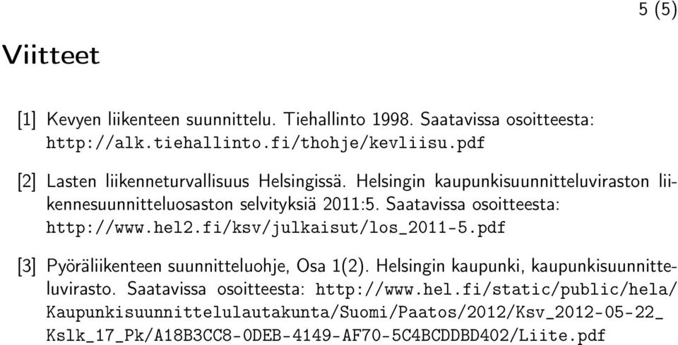 Saatavissa osoitteesta: http://www.hel2.fi/ksv/julkaisut/los_2011-5.pdf [3] Pyöräliikenteen suunnitteluohje, Osa 1(2).