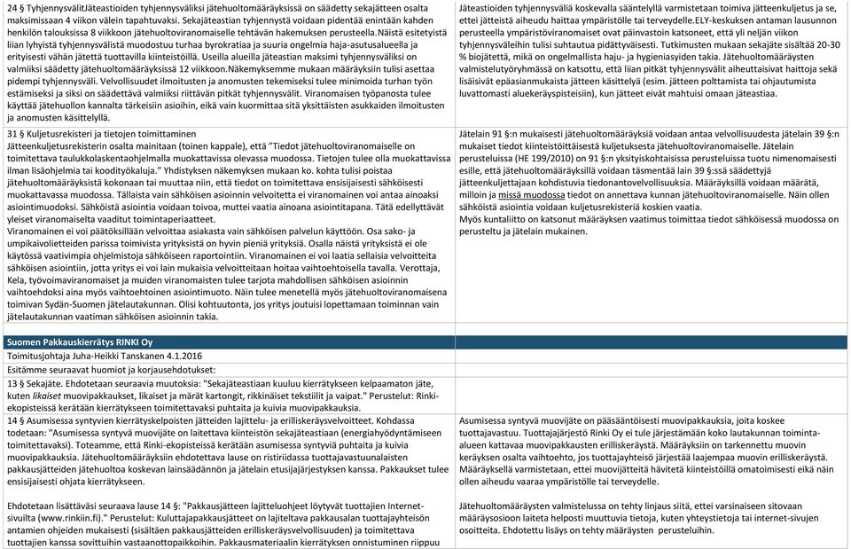 näistä esitetyistä liian lyhyistä tyhjennysvälistä muodostuu turhaa byrokratiaa ja suuria ongelmia haja-asutusalueella ja erityisesti vähän jätettä tuottavilla kiinteistöillä.