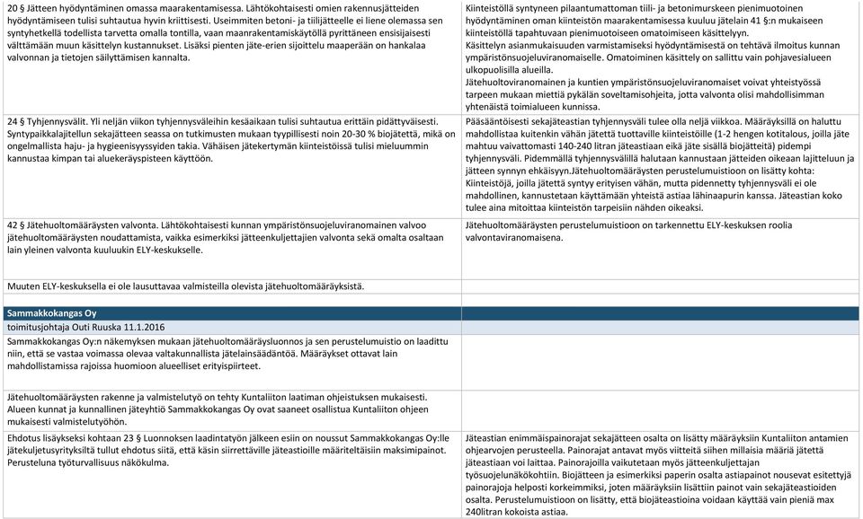 kustannukset. Lisäksi pienten jäte-erien sijoittelu maaperään on hankalaa valvonnan ja tietojen säilyttämisen kannalta. 24 Tyhjennysvälit.