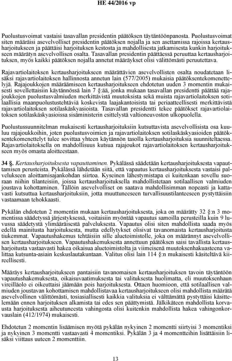 harjoitukseen määrätyn asevelvollisen osalta. Tasavallan presidentin päättäessä peruuttaa kertausharjoituksen, myös kaikki päätöksen nojalla annetut määräykset olisi välittömästi peruutettava.