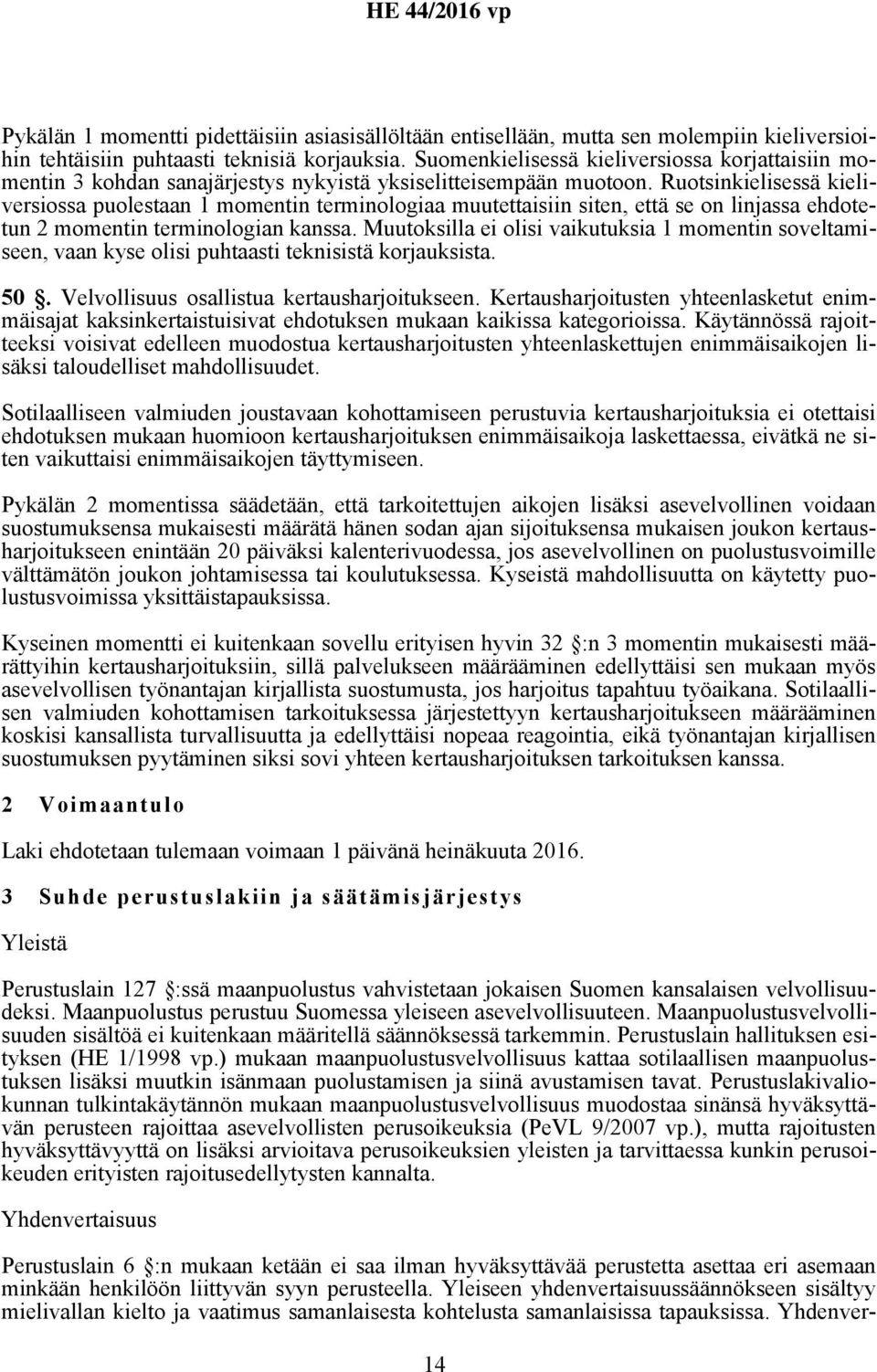 Ruotsinkielisessä kieliversiossa puolestaan 1 momentin terminologiaa muutettaisiin siten, että se on linjassa ehdotetun 2 momentin terminologian kanssa.