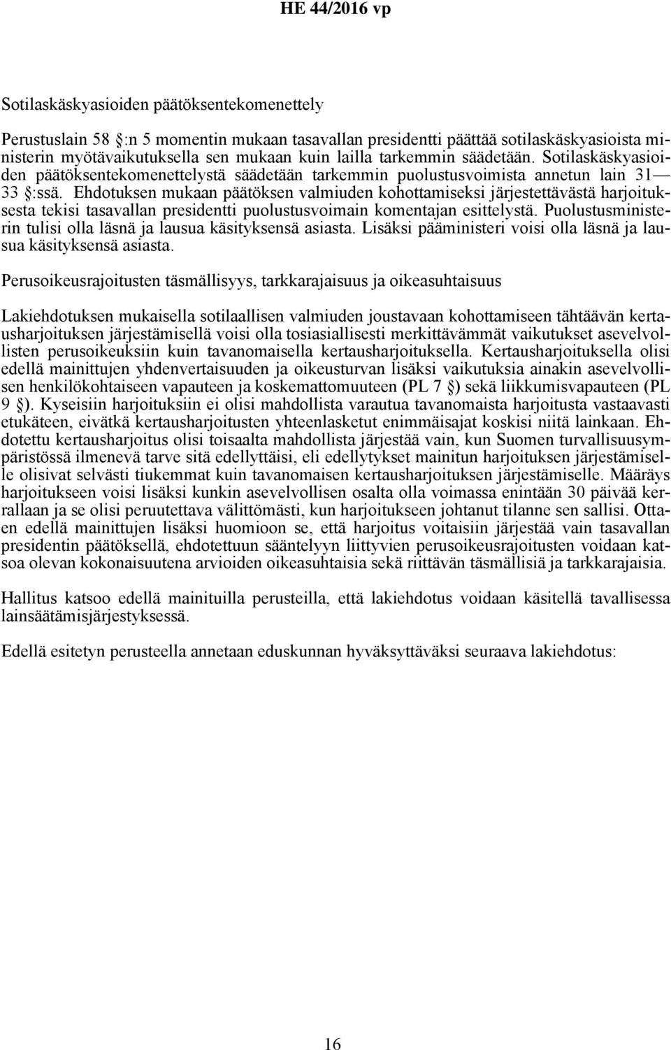 Ehdotuksen mukaan päätöksen valmiuden kohottamiseksi järjestettävästä harjoituksesta tekisi tasavallan presidentti puolustusvoimain komentajan esittelystä.