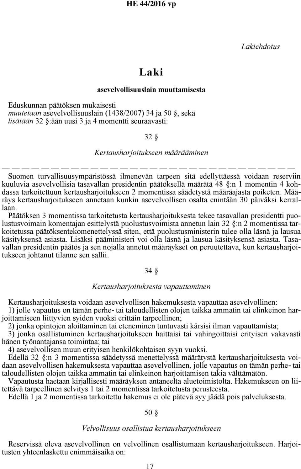 momentin 4 kohdassa tarkoitettuun kertausharjoitukseen 2 momentissa säädetystä määräajasta poiketen. Määräys kertausharjoitukseen annetaan kunkin asevelvollisen osalta enintään 30 päiväksi kerrallaan.