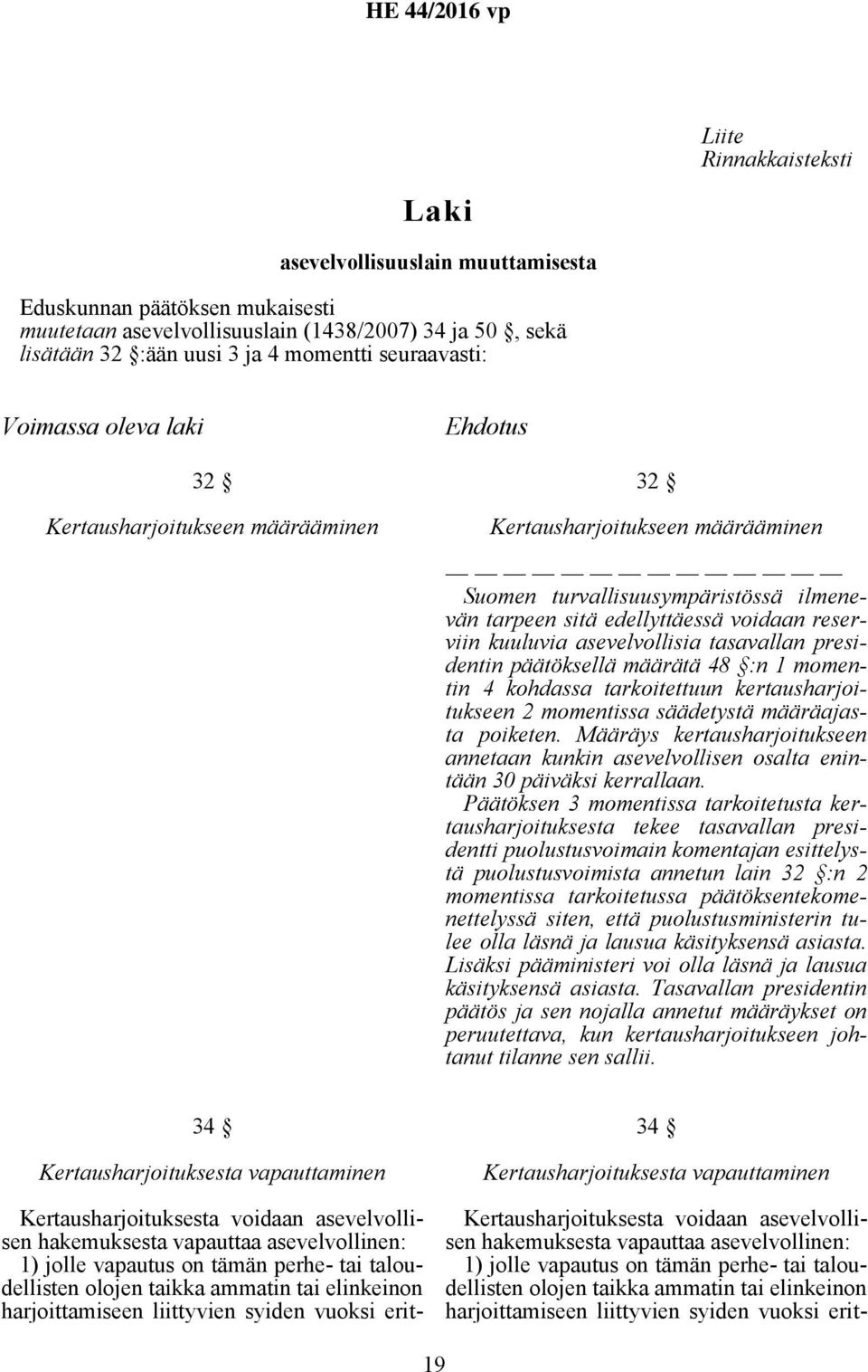 kuuluvia asevelvollisia tasavallan presidentin päätöksellä määrätä 48 :n 1 momentin 4 kohdassa tarkoitettuun kertausharjoitukseen 2 momentissa säädetystä määräajasta poiketen.