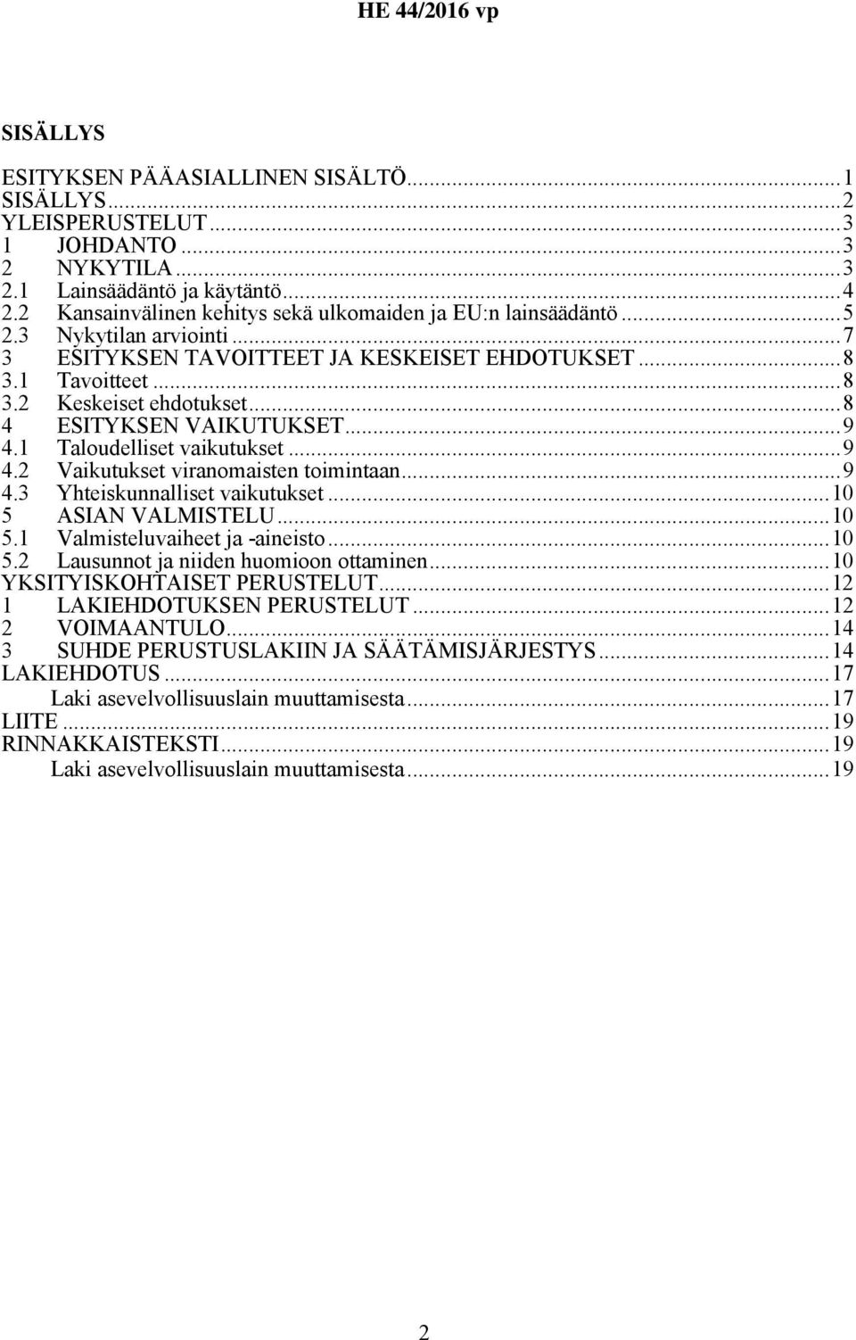 ..8 4 ESITYKSEN VAIKUTUKSET...9 4.1 Taloudelliset vaikutukset...9 4.2 Vaikutukset viranomaisten toimintaan...9 4.3 Yhteiskunnalliset vaikutukset...10 5 ASIAN VALMISTELU...10 5.1 Valmisteluvaiheet ja -aineisto.