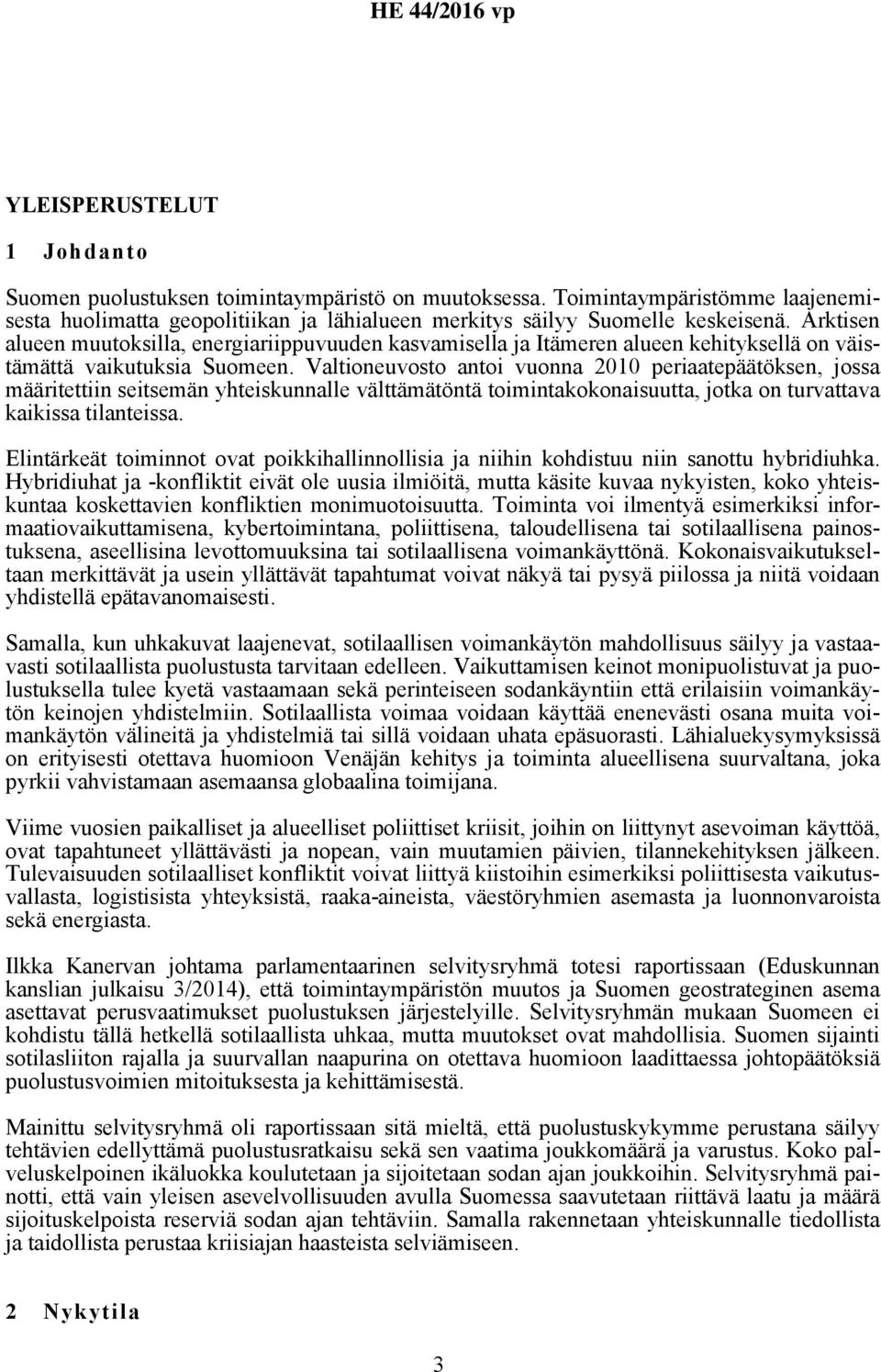 Valtioneuvosto antoi vuonna 2010 periaatepäätöksen, jossa määritettiin seitsemän yhteiskunnalle välttämätöntä toimintakokonaisuutta, jotka on turvattava kaikissa tilanteissa.