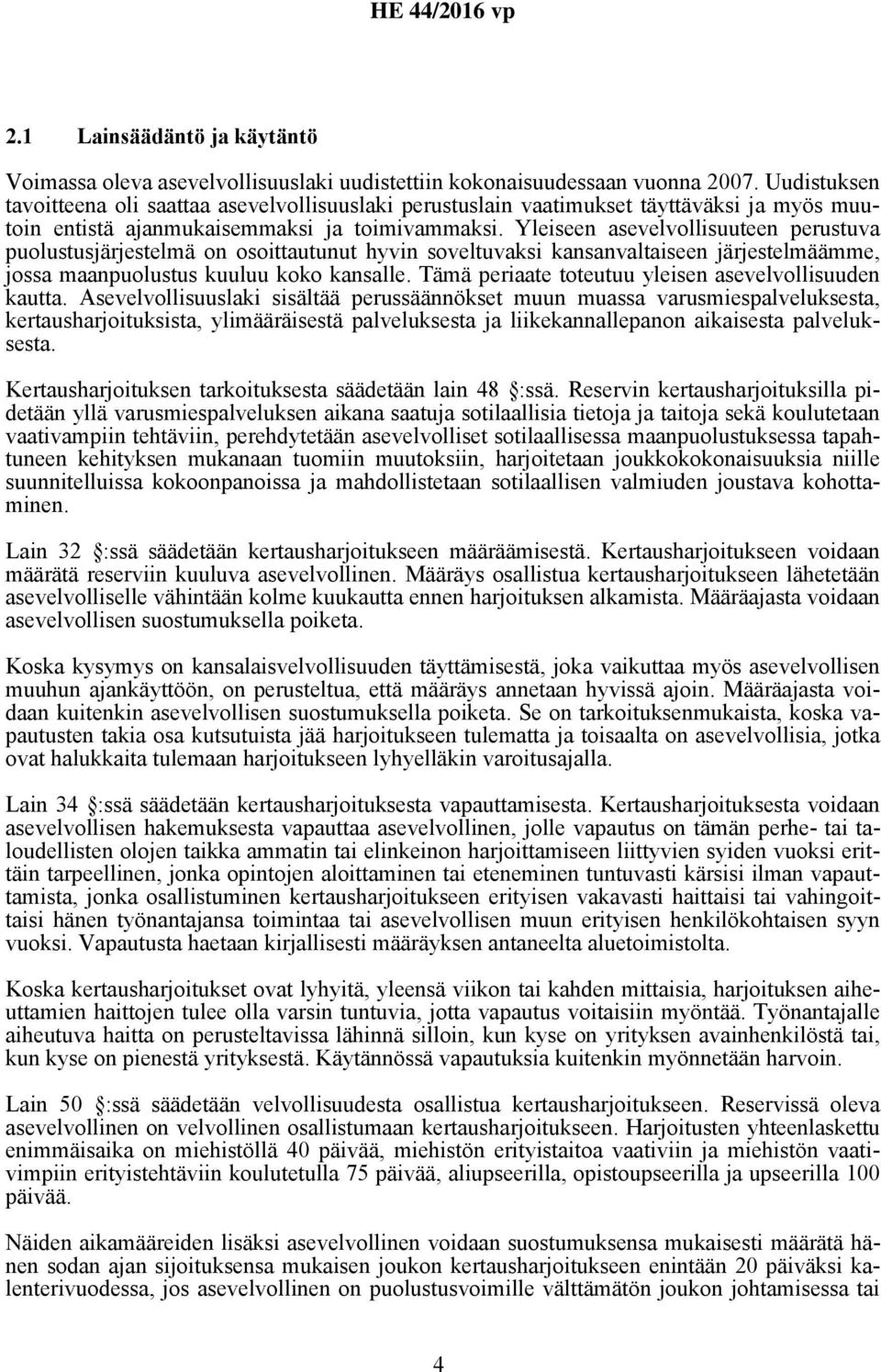 Yleiseen asevelvollisuuteen perustuva puolustusjärjestelmä on osoittautunut hyvin soveltuvaksi kansanvaltaiseen järjestelmäämme, jossa maanpuolustus kuuluu koko kansalle.