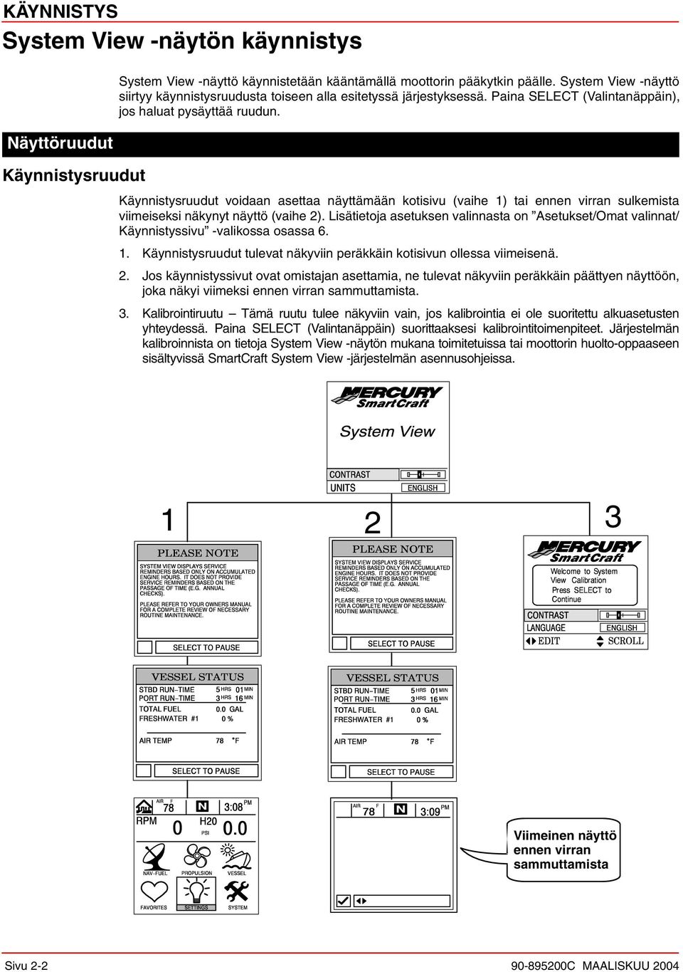 Käynnistysruudut voidaan asettaa näyttämään kotisivu (vaihe 1) tai ennen virran sulkemista viimeiseksi näkynyt näyttö (vaihe 2).
