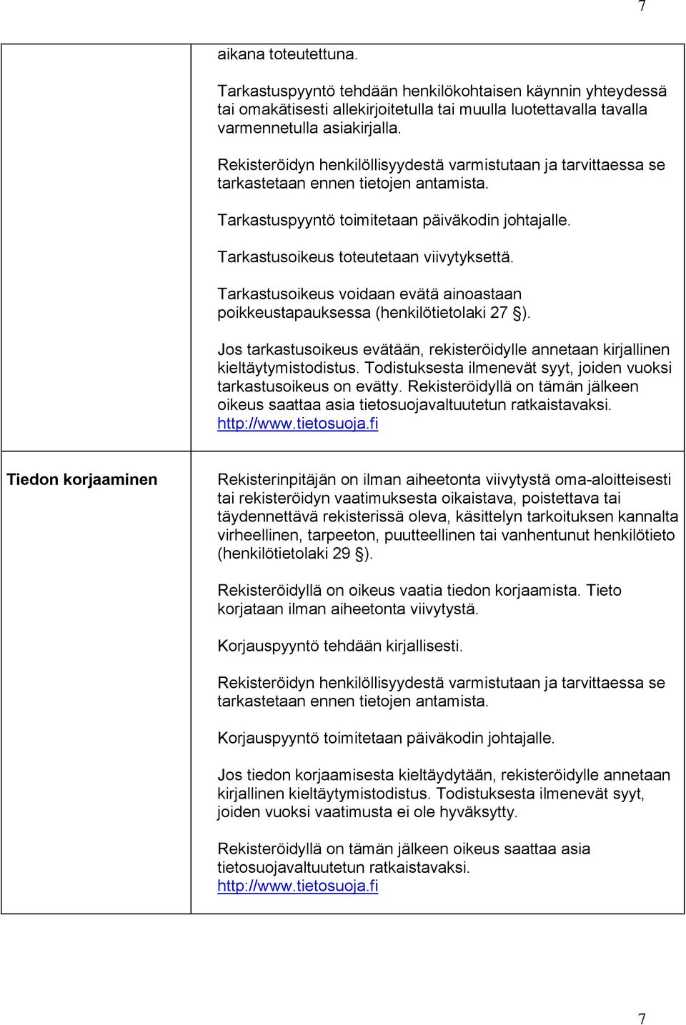 Tarkastusoikeus voidaan evätä ainoastaan poikkeustapauksessa (henkilötietolaki 27 ). Jos tarkastusoikeus evätään, rekisteröidylle annetaan kirjallinen kieltäytymistodistus.