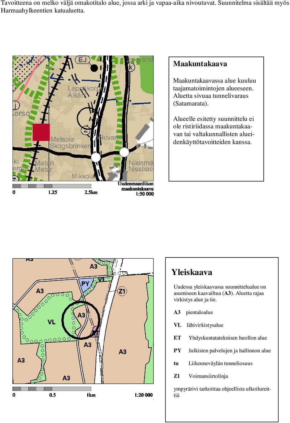 Alueelle esitetty suunnittelu ei ole ristiriidassa maakuntakaavan tai valtakunnallisten alueidenkäyttötavoitteiden kanssa.