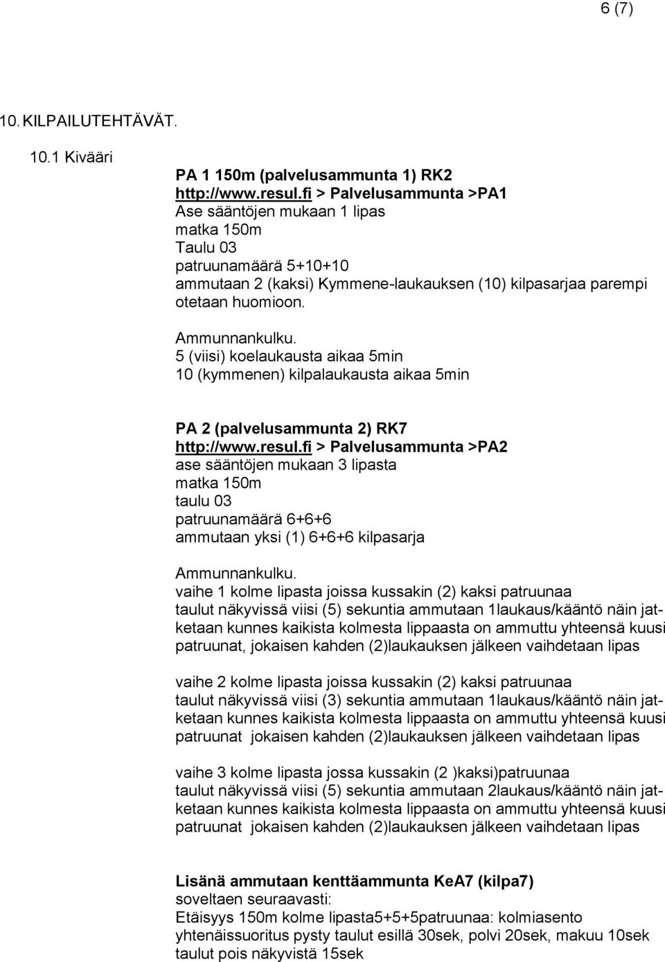 5 (viisi) koelaukausta aikaa 5min 10 (kymmenen) kilpalaukausta aikaa 5min PA 2 (palvelusammunta 2) RK7 http://www.resul.