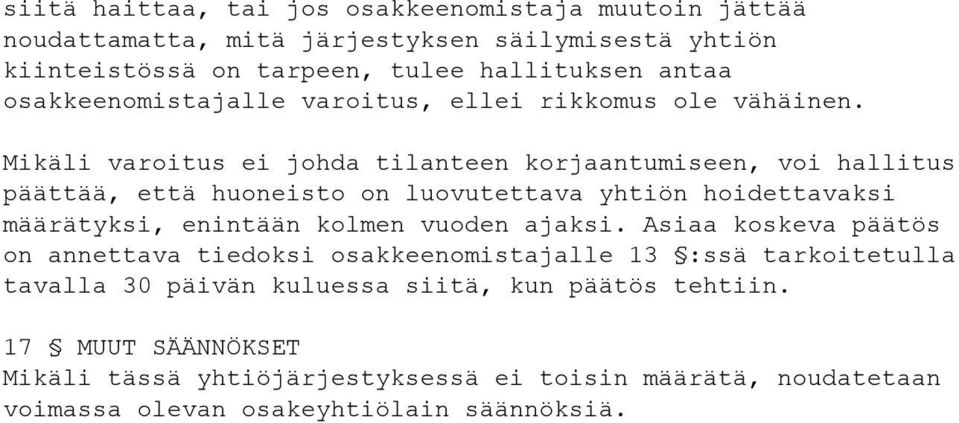 Mikäli varoitus ei johda tilanteen korjaantumiseen, voi hallitus päättää, että huoneisto on luovutettava yhtiön hoidettavaksi määrätyksi, enintään kolmen vuoden