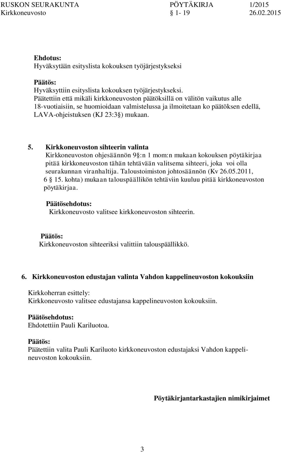 Kirkkeuvost sihteerin valinta Kirkkeuvost ohjesäännön 9 :n 1 mom:n mukaan kokouksen pöytäkirjaa pitää kirkkeuvost tähän tehtävään valitsema sihteeri, joka voi olla seurakunnan viranhaltija.