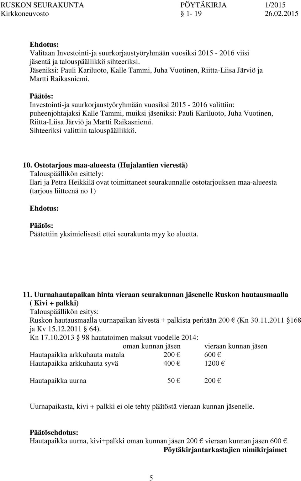 Investointi-ja suurkorjaustyöryhmään vuosiksi 2015-2016 valittiin: puheenjohtajaksi Kalle Tammi, muiksi jäseniksi: Pauli Kariluoto, Juha Vuotinen, Riitta-Liisa Järviö ja Martti Raikasniemi.