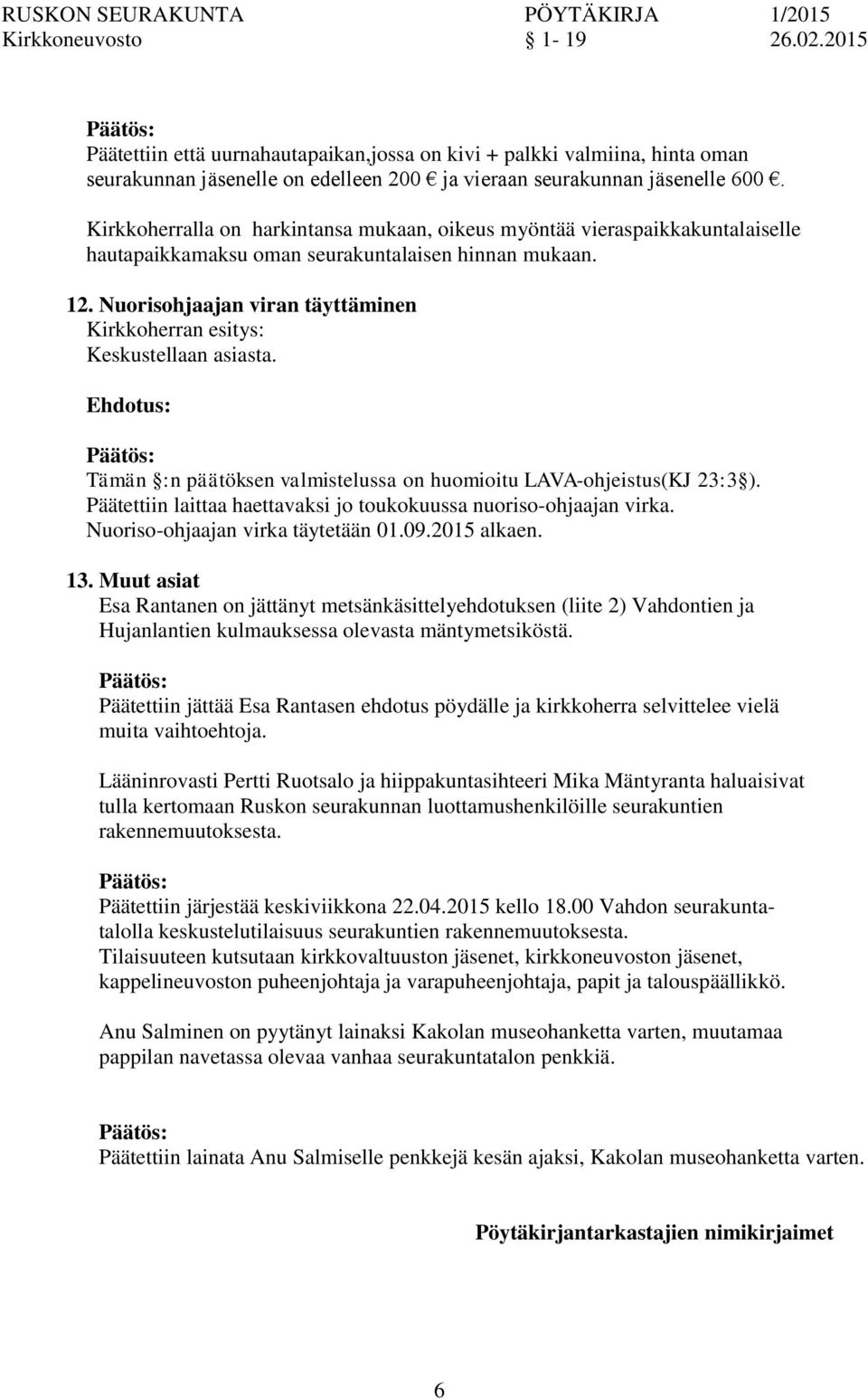 Nuorisohjaajan viran täyttäminen Kirkkoherran esitys: Keskustellaan asiasta. Tämän :n päätöksen valmistelussa huomioitu LAVA-ohjeistus(KJ 23:3 ).