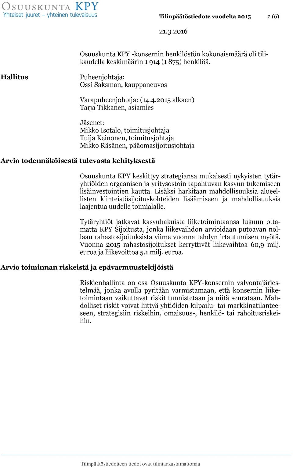 4.2015 alkaen) Tarja Tikkanen, asiamies Jäsenet: Mikko Isotalo, toimitusjohtaja Tuija Keinonen, toimitusjohtaja Mikko Räsänen, pääomasijoitusjohtaja Arvio todennäköisestä tulevasta kehityksestä